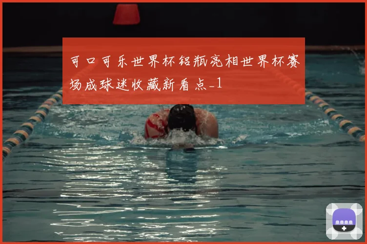 可口可乐世界杯铝瓶亮相世界杯赛场成球迷收藏新看点_1