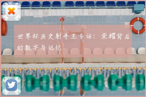 世界杯历史射手王专访:荣耀背后的数字与记忆