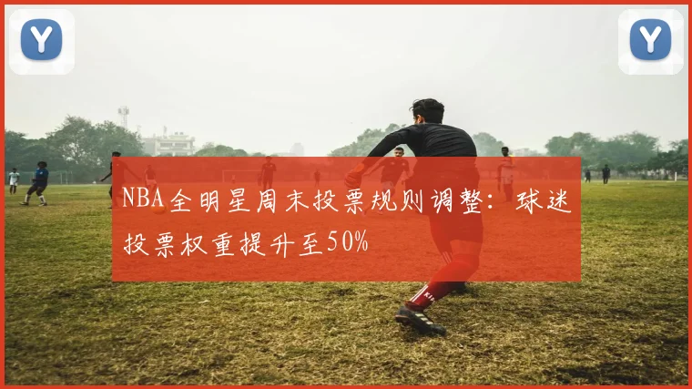 NBA全明星周末投票规则调整:球迷投票权重提升至50%