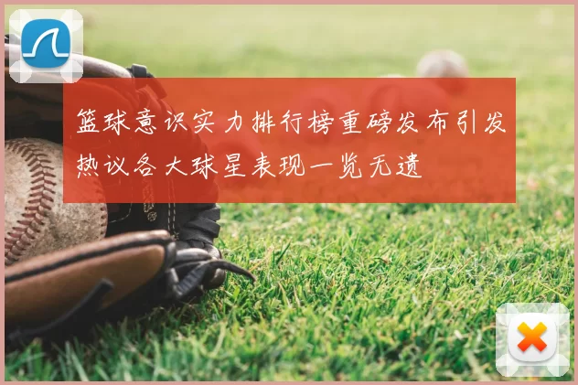 篮球意识实力排行榜重磅发布引发热议各大球星表现一览无遗