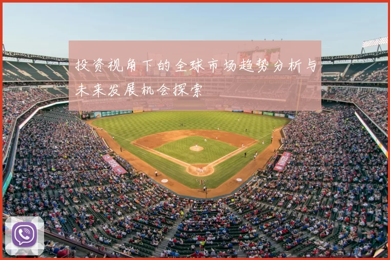 投资视角下的全球市场趋势分析与未来发展机会探索