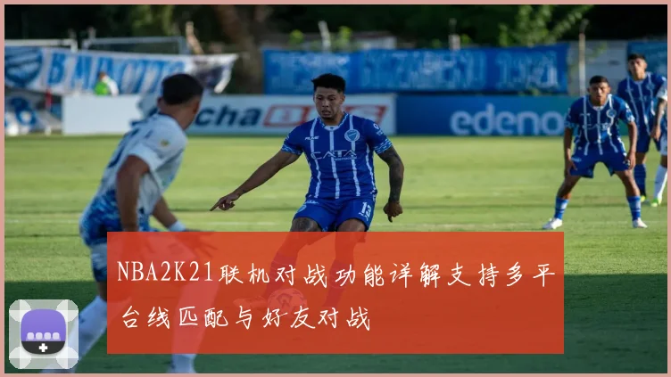 NBA2K21联机对战功能详解支持多平台线匹配与好友对战