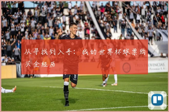 从寻找到入手:我的世界杯球票购买全经历