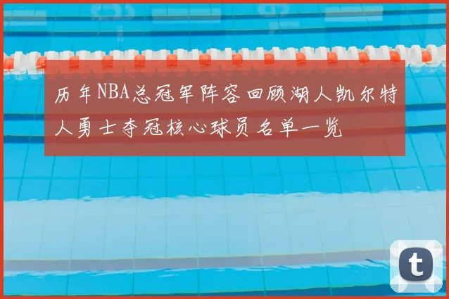 历年NBA总冠军阵容回顾湖人凯尔特人勇士夺冠核心球员名单一览