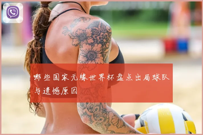 哪些国家无缘世界杯盘点出局球队与遗憾原因