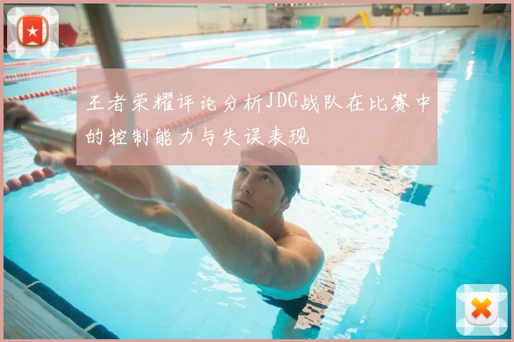王者荣耀评论分析JDG战队在比赛中的控制能力与失误表现