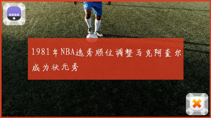 1981年NBA选秀顺位调整马克阿奎尔成为状元秀