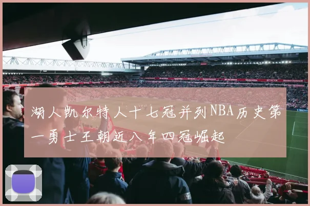 湖人凯尔特人十七冠并列NBA历史第一勇士王朝近八年四冠崛起