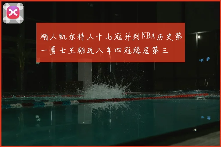 湖人凯尔特人十七冠并列NBA历史第一勇士王朝近八年四冠稳居第三