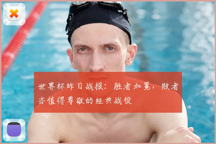 世界杯昨日战报：胜者加冕，败者亦值得尊敬的经典战役