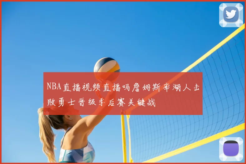 NBA直播视频直播吗詹姆斯率湖人击败勇士晋级季后赛关键战