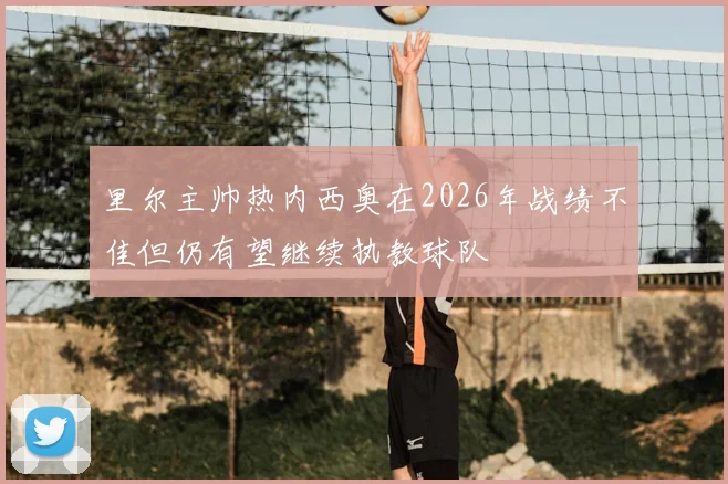 里尔主帅热内西奥在2026年战绩不佳但仍有望继续执教球队